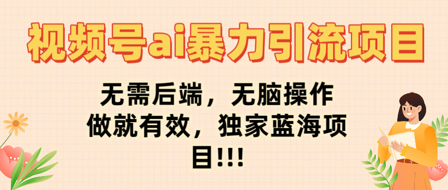 视频号ai暴力引流项目，无需后端，无脑操作，做就有效，独家蓝海项目!!!娅氪网创资源-网创项目资源站-副业项目-创业项目-搞钱项目娅氪网创资源