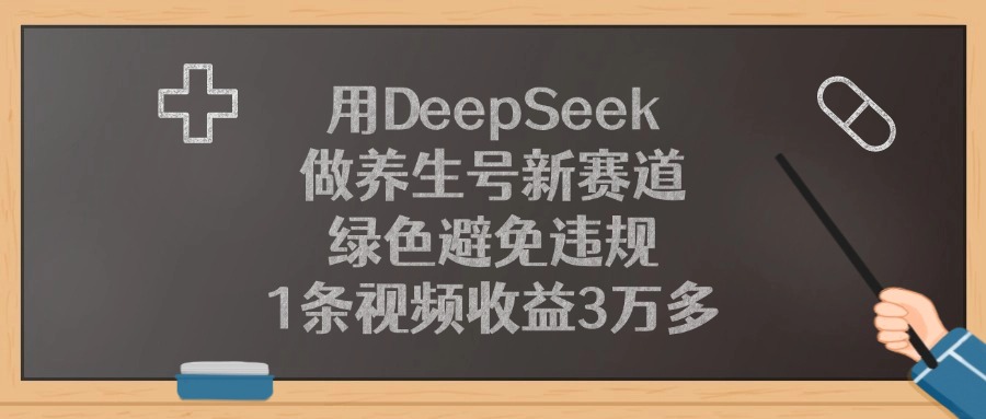用DeepSeek做养生号新赛道，绿色避免违规，1条视频收益3万多！娅氪网创资源-网创项目资源站-副业项目-创业项目-搞钱项目娅氪网创资源