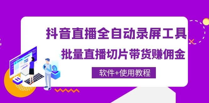 抖音直播全自动录屏工具，批量直播切片带货（软件+使用教程）娅氪网创资源-网创项目资源站-副业项目-创业项目-搞钱项目娅氪网创资源