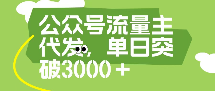 公众号流量主代发玩法，单日收益突破3000+娅氪网创资源-网创项目资源站-副业项目-创业项目-搞钱项目娅氪网创资源