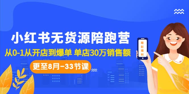 小红书无货源陪跑营：从0-1从开店到爆单 单店30万销售额（更至8月-33节课）娅氪网创资源-网创项目资源站-副业项目-创业项目-搞钱项目娅氪网创资源