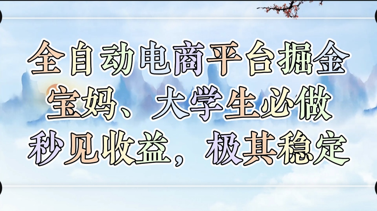 全自动电商平台掘金，宝妈，大学生必做，秒见收益，极其稳定娅氪网创资源-网创项目资源站-副业项目-创业项目-搞钱项目娅氪网创资源