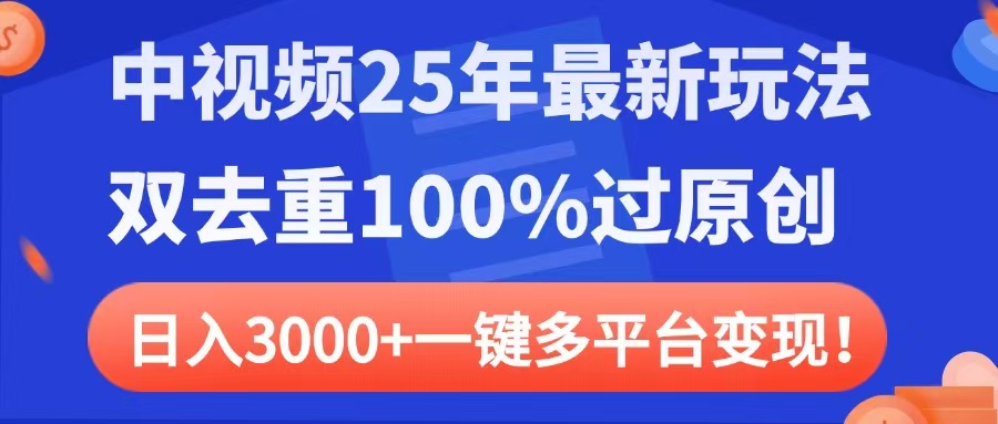 中视频25年最新玩法，双去重100%过原创，日入3000+一键多平台变现娅氪网创资源-网创项目资源站-副业项目-创业项目-搞钱项目娅氪网创资源