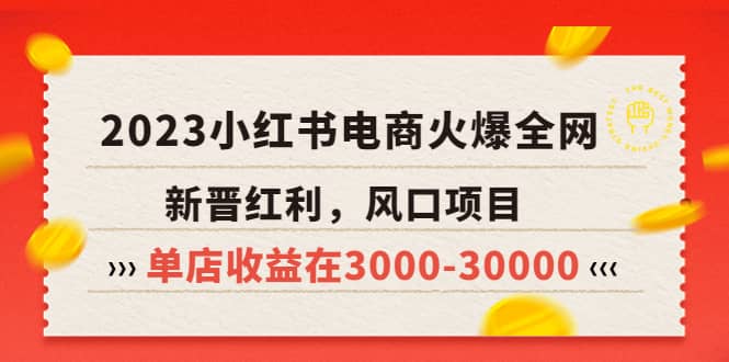 2023小红书电商火爆全网，新晋红利，风口项目，单店收益在3000-30000娅氪网创资源-网创项目资源站-副业项目-创业项目-搞钱项目娅氪网创资源