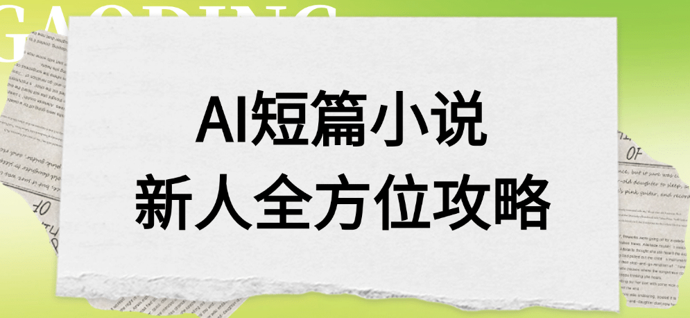 AI短篇小说新人全方位攻略娅氪网创资源-网创项目资源站-副业项目-创业项目-搞钱项目娅氪网创资源