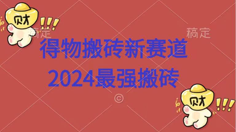 得物搬砖新赛道.2024最强搬砖娅氪网创资源-网创项目资源站-副业项目-创业项目-搞钱项目娅氪网创资源