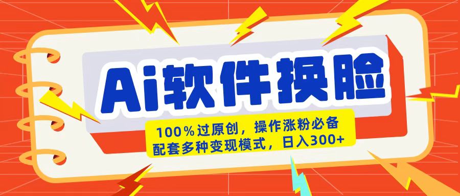 AI软件换脸100%过原创搬运涨粉必备配套多种变现模式日入300+娅氪网创资源-网创项目资源站-副业项目-创业项目-搞钱项目娅氪网创资源