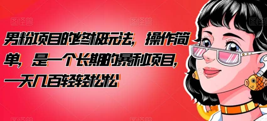 男粉项目的终极玩法，操作简单，是一个长期的暴利项目，一天几百轻轻松松【揭秘】娅氪网创资源-网创项目资源站-副业项目-创业项目-搞钱项目娅氪网创资源
