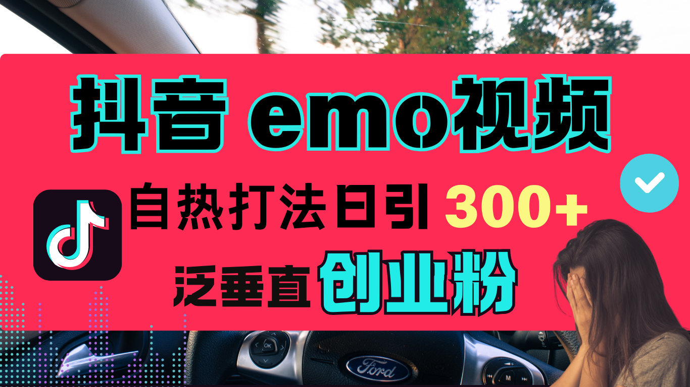 抖音“EMO视频”自热流打法，日引300+泛垂直创业粉娅氪网创资源-网创项目资源站-副业项目-创业项目-搞钱项目娅氪网创资源