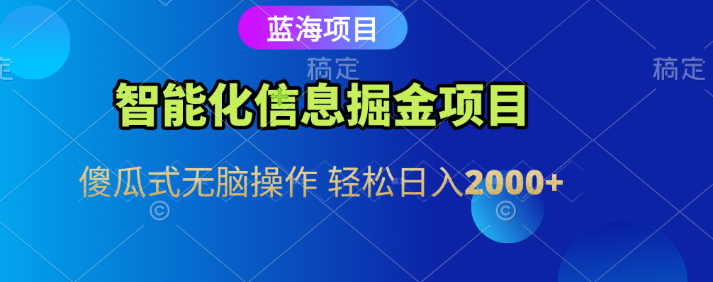 智能化信息蓝海全自动掘金项目 傻瓜式无脑操作 轻松日入2000+娅氪网创资源-网创项目资源站-副业项目-创业项目-搞钱项目娅氪网创资源