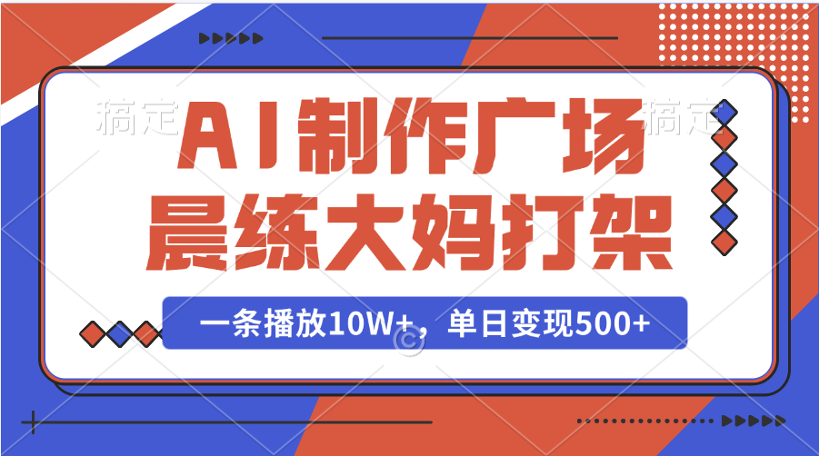 AI制作广场晨练大妈打架，一条播放10W+，单日变现500+娅氪网创资源-网创项目资源站-副业项目-创业项目-搞钱项目娅氪网创资源