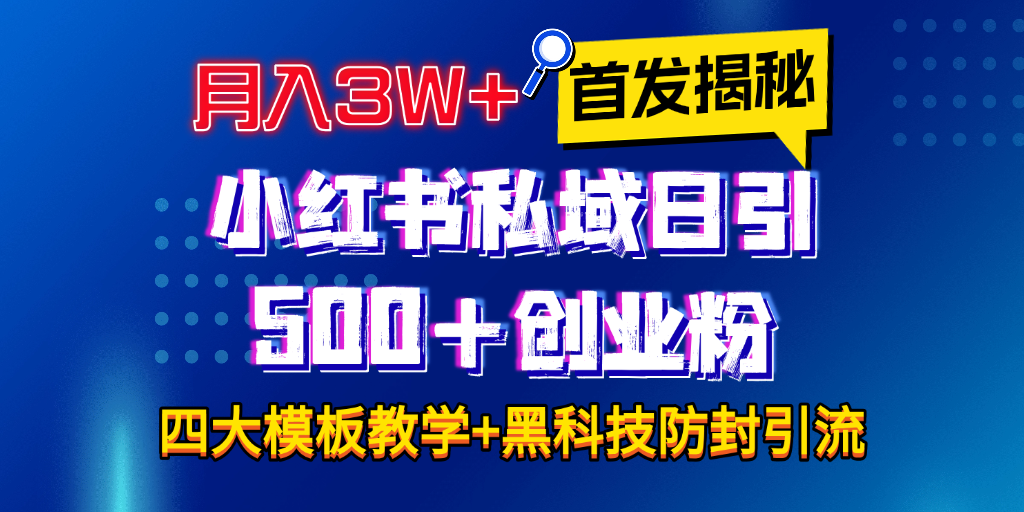 首发揭秘小红书私域日引500+创业粉四大模板，月入3W+全程干货！没有废话！保姆教程！娅氪网创资源-网创项目资源站-副业项目-创业项目-搞钱项目娅氪网创资源