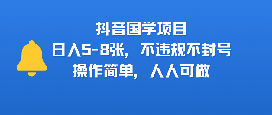 抖音国学项目,日入5-8张,不违规不封号,操作简单,人人可做娅氪网创资源-网创项目资源站-副业项目-创业项目-搞钱项目娅氪网创资源