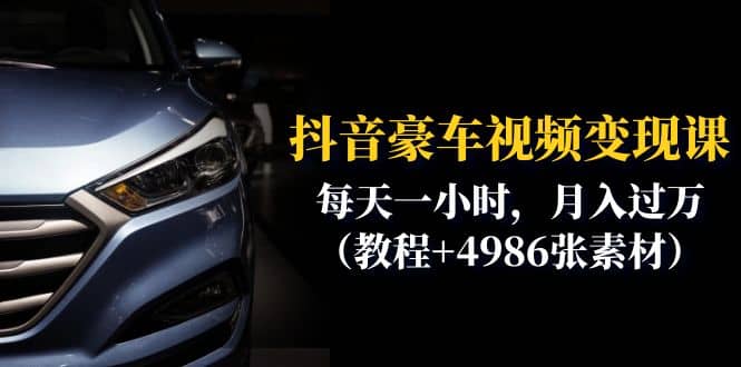 抖音豪车视频变现分享课：每天一小时，月入过万（教程+4986张素材）娅氪网创资源-网创项目资源站-副业项目-创业项目-搞钱项目娅氪网创资源