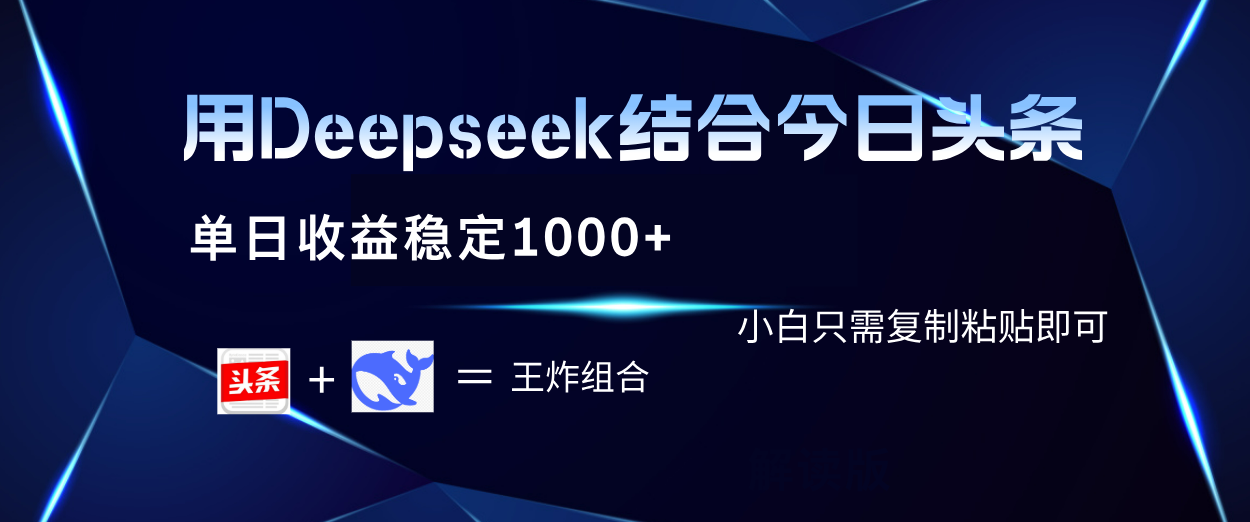 用Deepseek结合今日头条 单日收益稳定1000+ 小白只需复制粘贴即可娅氪网创资源-网创项目资源站-副业项目-创业项目-搞钱项目娅氪网创资源