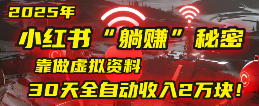 2025小红书虚拟项目,靠做虚拟资料30天全自动收入2万块网创吧-网创项目资源站-副业项目-创业项目-搞钱项目网创吧