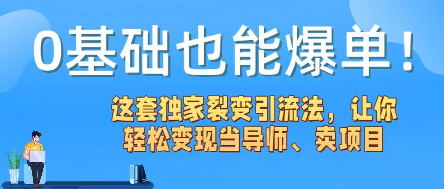 0基础也能爆单！这套独家裂变引流法，让你轻松变现当导师、卖项目娅氪网创资源-网创项目资源站-副业项目-创业项目-搞钱项目娅氪网创资源