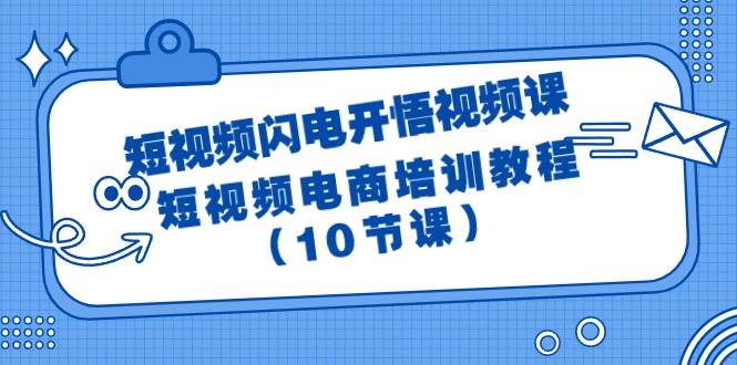 短视频-闪电开悟视频课：短视频电商培训教程（10节课）娅氪网创资源-网创项目资源站-副业项目-创业项目-搞钱项目娅氪网创资源