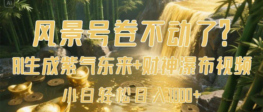风景号卷不动了？AI一键生成紫气东来+财神瀑布视频，小白轻松日入1000+娅氪网创资源-网创项目资源站-副业项目-创业项目-搞钱项目娅氪网创资源