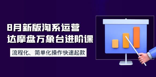8月新版淘系运营达摩盘万象台进阶课：流程化、简单化操作快速起款娅氪网创资源-网创项目资源站-副业项目-创业项目-搞钱项目娅氪网创资源
