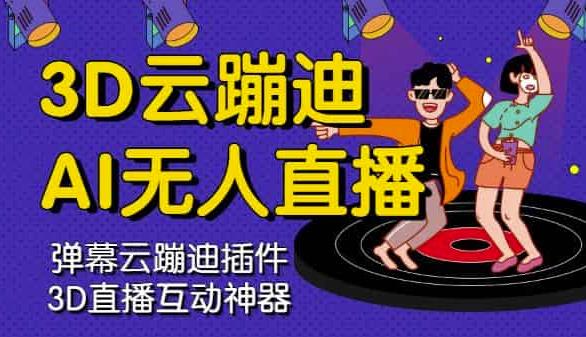 3D云蹦迪AI无人直播卡通破解版，内含操作视频详细教程娅氪网创资源-网创项目资源站-副业项目-创业项目-搞钱项目娅氪网创资源
