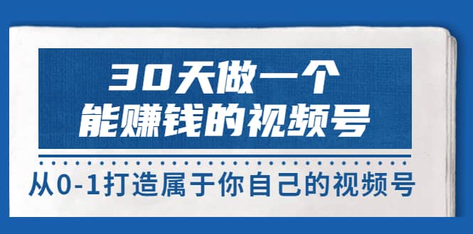 30天做一个能赚钱的视频号,从0-1打造属于你自己的视频号 (14节-价值199)娅氪网创资源-网创项目资源站-副业项目-创业项目-搞钱项目娅氪网创资源