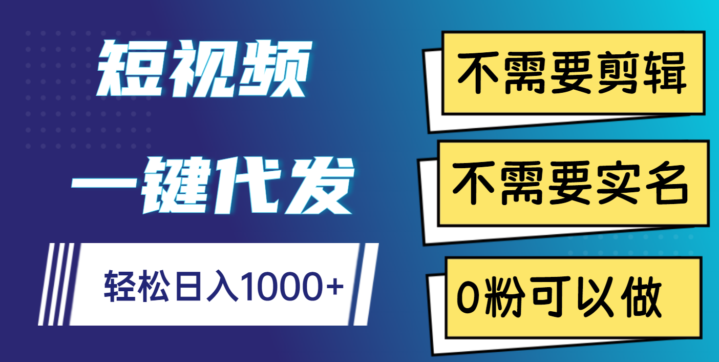 短视频一键代发，不需要剪辑，不需要实名，0粉可以做，轻松日入1000+娅氪网创资源-网创项目资源站-副业项目-创业项目-搞钱项目娅氪网创资源