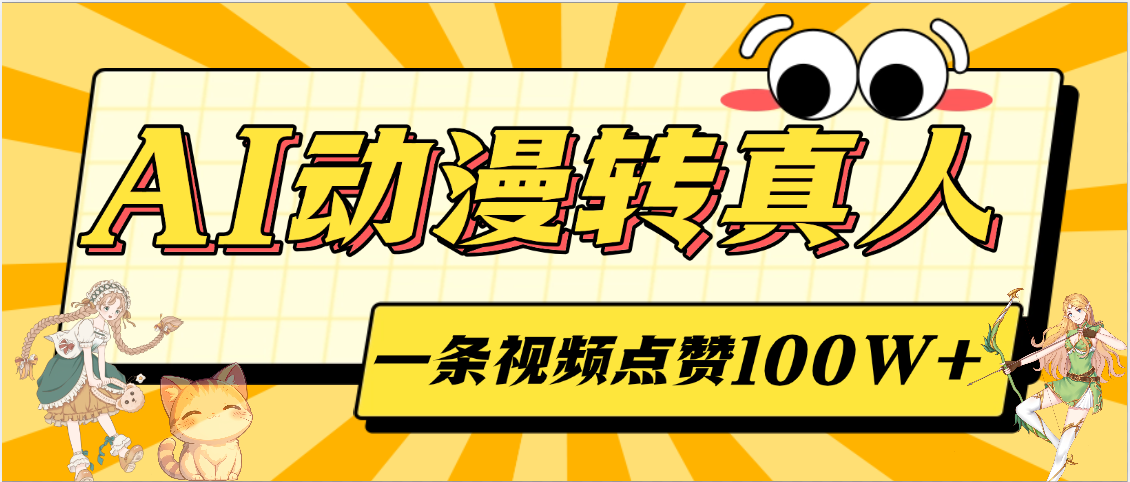 AI动漫转真人，一条视频点赞100W+，单日变现2000+娅氪网创资源-网创项目资源站-副业项目-创业项目-搞钱项目娅氪网创资源