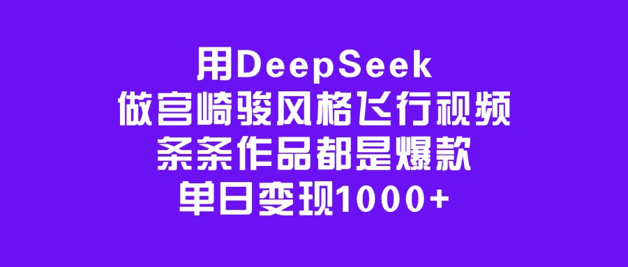 用DeepSeek做宫崎骏风格飞行视频,条条作品都是爆款,单日变现1000+娅氪网创资源-网创项目资源站-副业项目-创业项目-搞钱项目娅氪网创资源