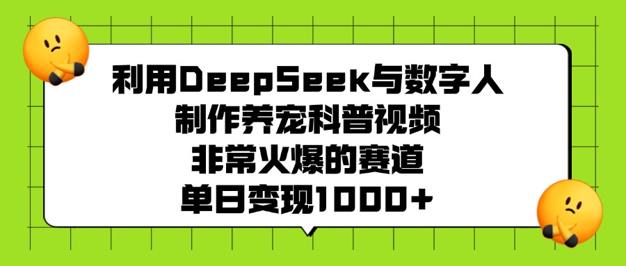 利用DeepSeek与数字人制作,养宠科普视频,非常火爆的赛道,单日变现1000+娅氪网创资源-网创项目资源站-副业项目-创业项目-搞钱项目娅氪网创资源