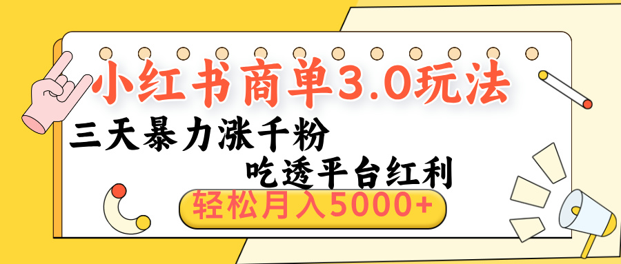 小红书商单3.0最新玩法,三天暴力涨千粉,吃透平台红利,轻松月入5000+娅氪网创资源-网创项目资源站-副业项目-创业项目-搞钱项目娅氪网创资源