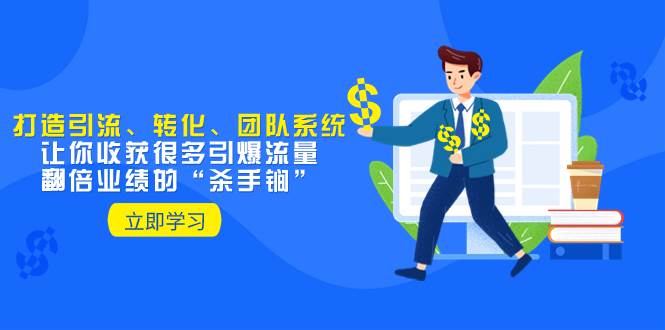 教你打造引流、转化、团队系统，让你收获很多引爆流量、翻倍业绩的“杀手锏”娅氪网创资源-网创项目资源站-副业项目-创业项目-搞钱项目娅氪网创资源