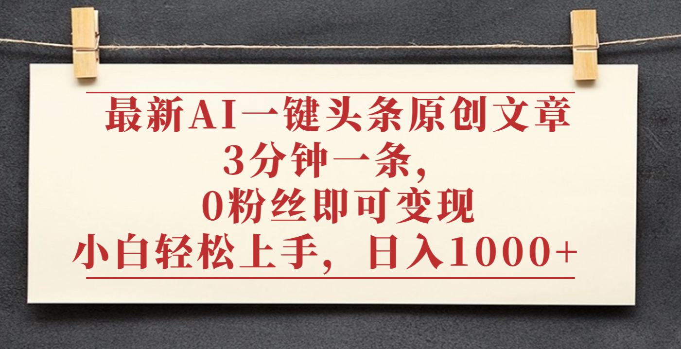 最新AI一键头条原创文章,3分钟一条,0粉丝即可变现,日入1000+娅氪网创资源-网创项目资源站-副业项目-创业项目-搞钱项目娅氪网创资源