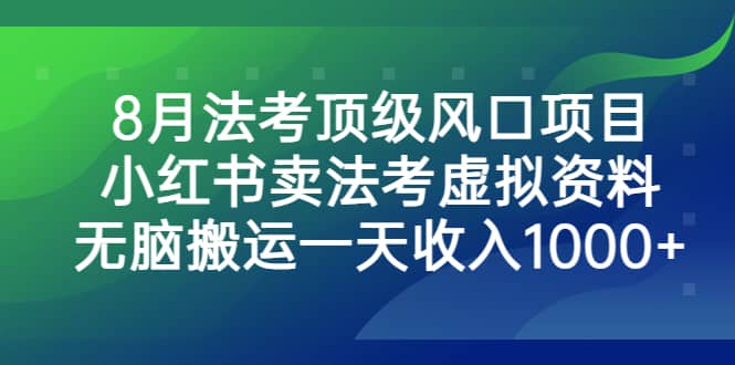 8月法考顶级风口项目，小红书卖法考虚拟资料，无脑搬运一天收入1000+娅氪网创资源-网创项目资源站-副业项目-创业项目-搞钱项目娅氪网创资源