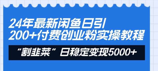 24年最新闲鱼日引200+付费创业粉，割韭菜每天5000+收益实操教程！娅氪网创资源-网创项目资源站-副业项目-创业项目-搞钱项目娅氪网创资源