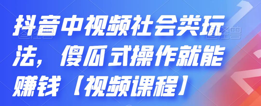 抖音中视频社会类玩法，傻瓜式操作就能赚钱【视频课程】娅氪网创资源-网创项目资源站-副业项目-创业项目-搞钱项目娅氪网创资源