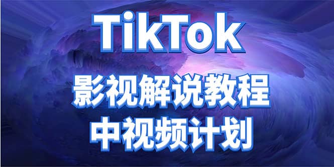 外面收费2980元的TikTok影视解说、中视频教程娅氪网创资源-网创项目资源站-副业项目-创业项目-搞钱项目娅氪网创资源