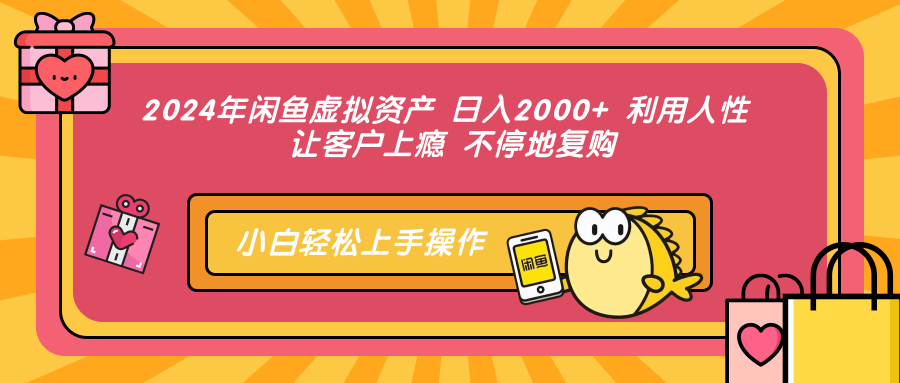 2024年闲鱼虚拟资产 日入2000+ 利用人性 让客户上瘾 不停地复购娅氪网创资源-网创项目资源站-副业项目-创业项目-搞钱项目娅氪网创资源
