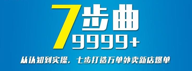 从认知到实操，七部曲打造9999+单外卖新店爆单娅氪网创资源-网创项目资源站-副业项目-创业项目-搞钱项目娅氪网创资源