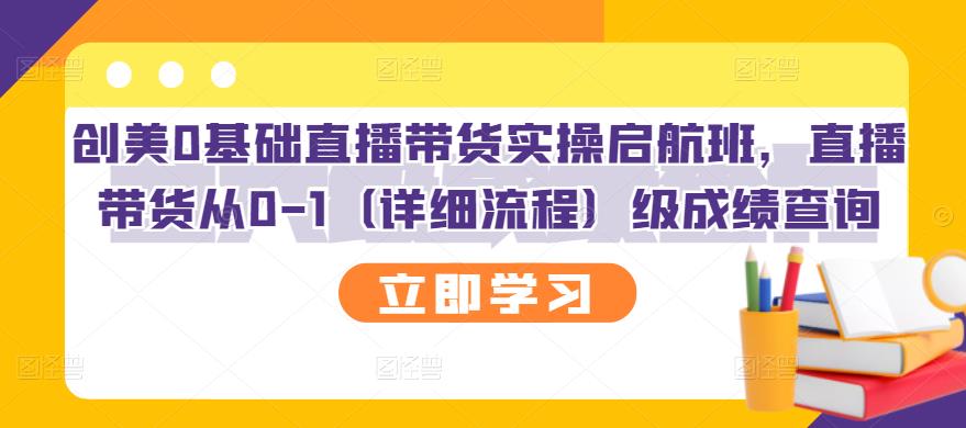 创美0基础直播带货实操启航班,直播带货从0-1(详细流程)娅氪网创资源-网创项目资源站-副业项目-创业项目-搞钱项目娅氪网创资源