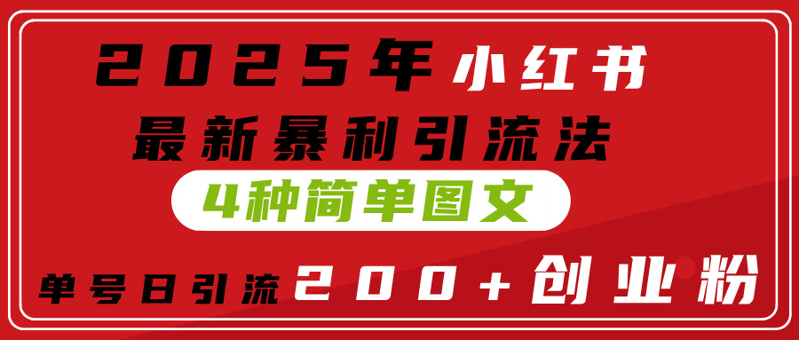 2025年小红书最新暴利引流法,4种简单图文,单号日引流200+创业粉(附无脑抄模板)网创吧-网创项目资源站-副业项目-创业项目-搞钱项目娅氪网创资源