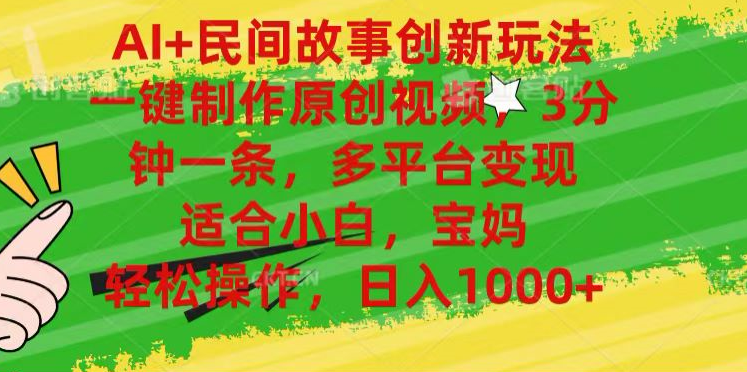 AI+民间故事,一键制作原创视频，多平台变现，3分钟一条，适合小白，宝妈，轻松操作，日入1000+娅氪网创资源-网创项目资源站-副业项目-创业项目-搞钱项目娅氪网创资源