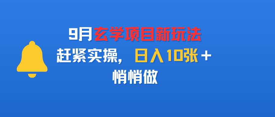 9月玄学项目新玩法,赶紧实操,日入10张+,悄悄做娅氪网创资源-网创项目资源站-副业项目-创业项目-搞钱项目娅氪网创资源