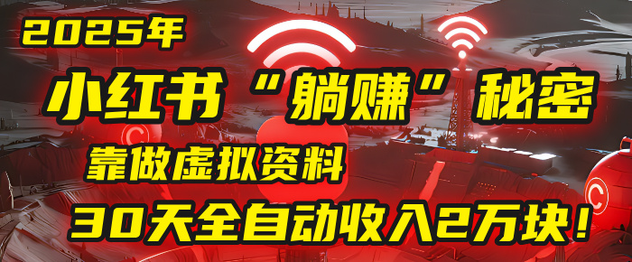 2025年,小红书的“躺赚”秘密被我扒出来了,靠做虚拟资料,30天全自动收入2万块!娅氪网创资源-网创项目资源站-副业项目-创业项目-搞钱项目娅氪网创资源