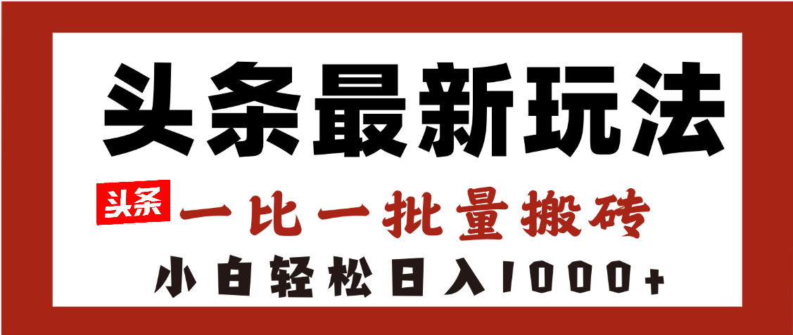 头条最新玩法，一比一批量搬砖，小白轻松日入1000+网创吧-网创项目资源站-副业项目-创业项目-搞钱项目网创吧