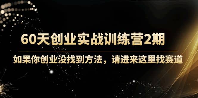 60天创业实战训练营2期：如果你创业没找到方法，进来这里找赛道-价值3000元娅氪网创资源-网创项目资源站-副业项目-创业项目-搞钱项目娅氪网创资源