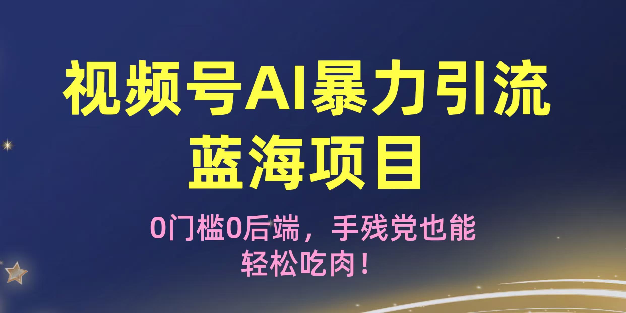 疯传！视频号AI暴力引流蓝海项目，0门槛0后端，手残党也能轻松吃肉！娅氪网创资源-网创项目资源站-副业项目-创业项目-搞钱项目娅氪网创资源