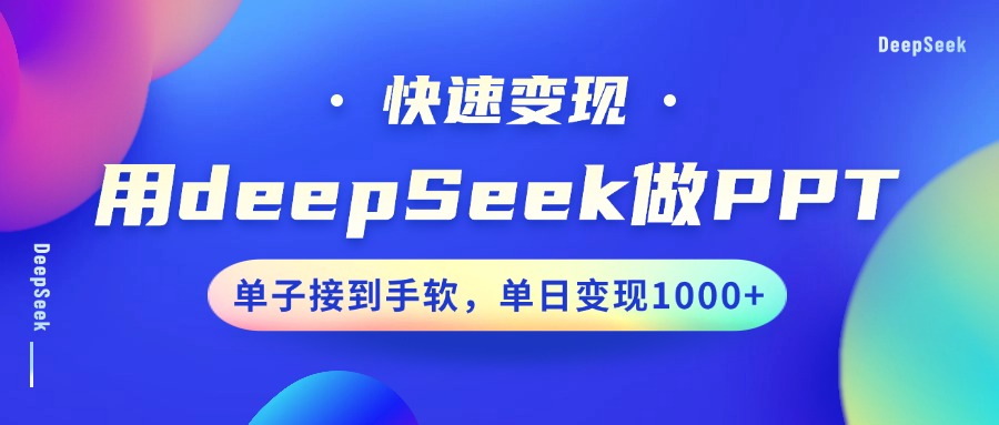用DeepSeek做PPT,快速变现,单子接到手软,单日变现1000+娅氪网创资源-网创项目资源站-副业项目-创业项目-搞钱项目娅氪网创资源