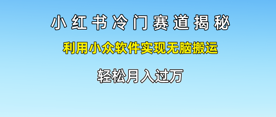 小红书冷门赛道揭秘,轻松月入过万，利用小众软件实现无脑搬运，娅氪网创资源-网创项目资源站-副业项目-创业项目-搞钱项目娅氪网创资源