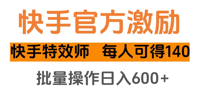 快手官方激励快手特效师，每人可得140，批量操作日入600+娅氪网创资源-网创项目资源站-副业项目-创业项目-搞钱项目娅氪网创资源